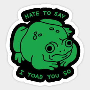 Hate to Say I Toad You So Sticker